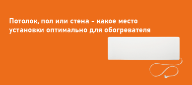 Потолок, пол или стена - какое место установки оптимально для обогревателя